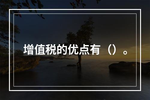 增值税的优点有（）。