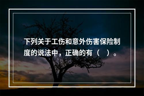 下列关于工伤和意外伤害保险制度的说法中，正确的有（　）。