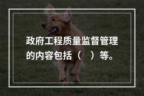 政府工程质量监督管理的内容包括（　）等。