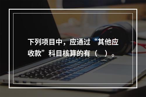 下列项目中，应通过“其他应收款”科目核算的有（　）。