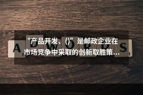 “产品开发、()”是邮政企业在市场竞争中采取的创新取胜策略