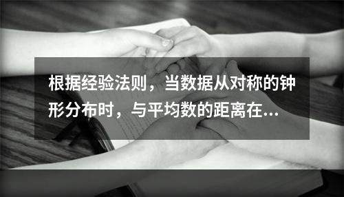 根据经验法则，当数据从对称的钟形分布时，与平均数的距离在3个