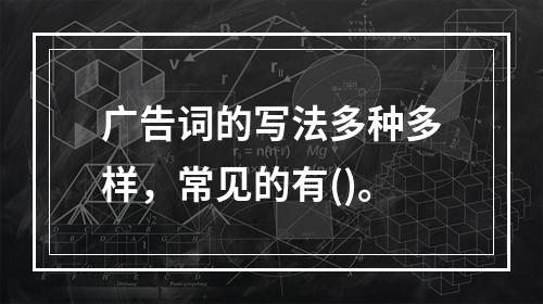 广告词的写法多种多样，常见的有()。