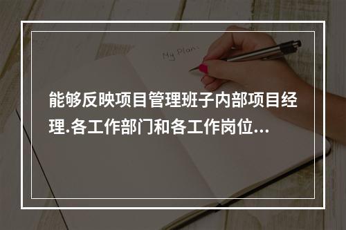 能够反映项目管理班子内部项目经理.各工作部门和各工作岗位在各