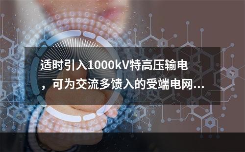 适时引入1000kV特高压输电，可为交流多馈入的受端电网提供