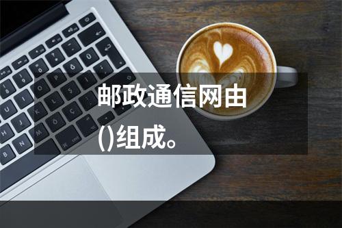 邮政通信网由()组成。