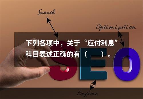 下列各项中，关于“应付利息”科目表述正确的有（　　）。