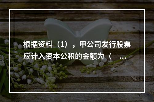 根据资料（1），甲公司发行股票应计入资本公积的金额为（　）万