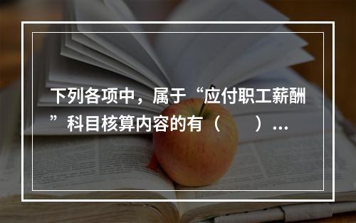 下列各项中，属于“应付职工薪酬”科目核算内容的有（　　）。