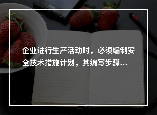 企业进行生产活动时，必须编制安全技术措施计划，其编写步骤为（