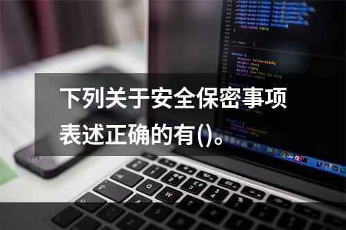 下列关于安全保密事项表述正确的有()。