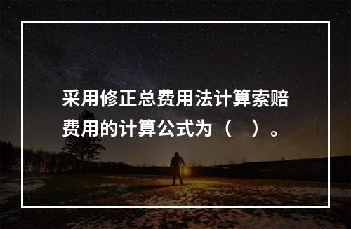 采用修正总费用法计算索赔费用的计算公式为（　）。