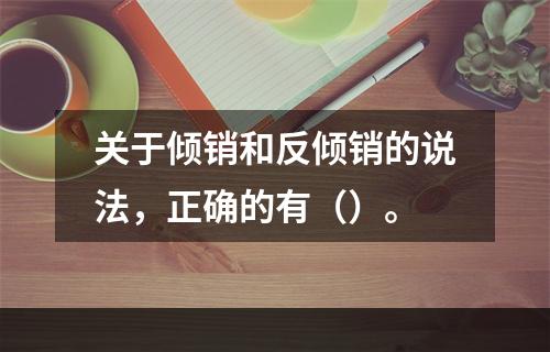 关于倾销和反倾销的说法，正确的有（）。