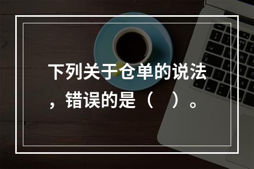 下列关于仓单的说法，错误的是（　）。