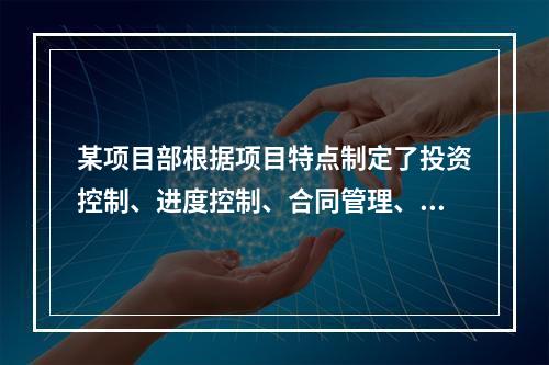 某项目部根据项目特点制定了投资控制、进度控制、合同管理、付款