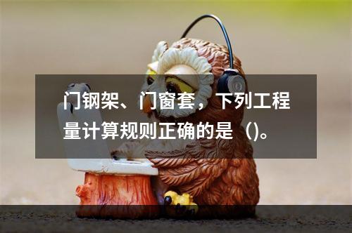 门钢架、门窗套，下列工程量计算规则正确的是（)。