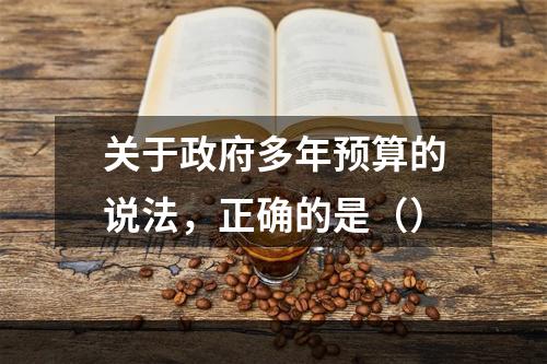 关于政府多年预算的说法，正确的是（）