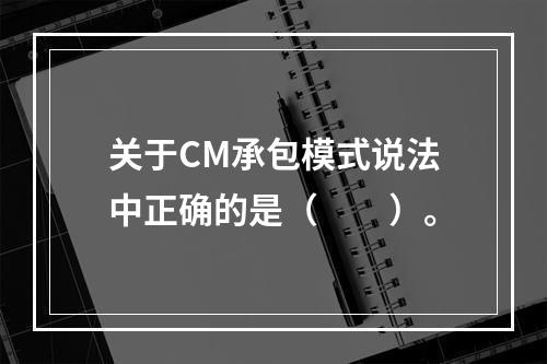 关于CM承包模式说法中正确的是（　　）。