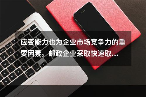 应变能力也为企业市场竞争力的重要因素。邮政企业采取快速取胜策