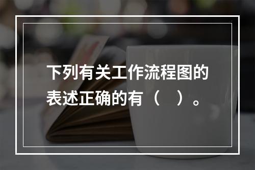 下列有关工作流程图的表述正确的有（　）。