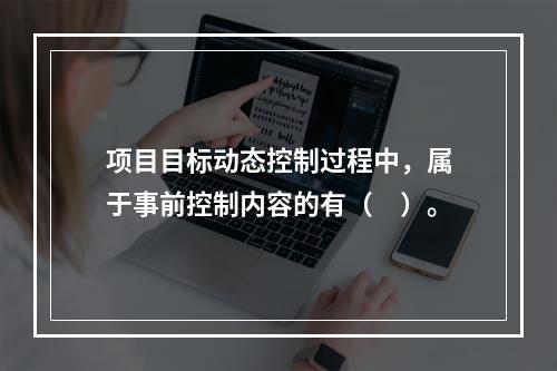 项目目标动态控制过程中，属于事前控制内容的有（　）。