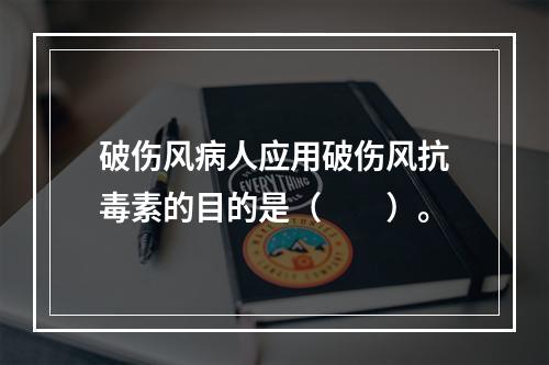 破伤风病人应用破伤风抗毒素的目的是（　　）。