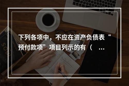 下列各项中，不应在资产负债表“预付款项”项目列示的有（　　）