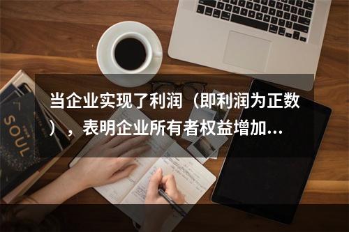 当企业实现了利润（即利润为正数），表明企业所有者权益增加，业