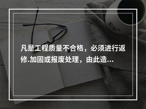 凡是工程质量不合格，必须进行返修.加固或报废处理，由此造成直