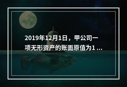 2019年12月1日，甲公司一项无形资产的账面原值为1 60