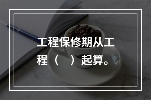 工程保修期从工程（　）起算。