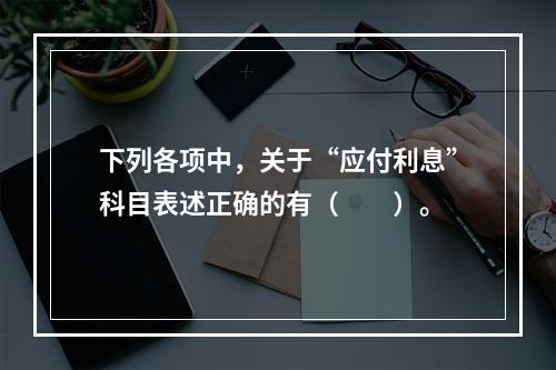 下列各项中，关于“应付利息”科目表述正确的有（　　）。