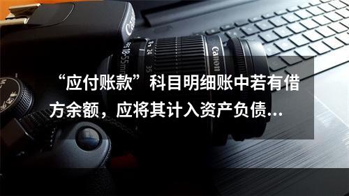 “应付账款”科目明细账中若有借方余额，应将其计入资产负债表中