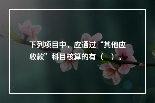 下列项目中，应通过“其他应收款”科目核算的有（　）。