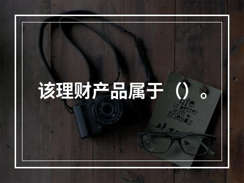 该理财产品属于（）。