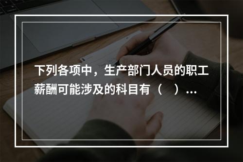 下列各项中，生产部门人员的职工薪酬可能涉及的科目有（　）。