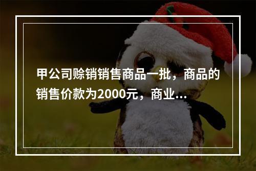 甲公司赊销销售商品一批，商品的销售价款为2000元，商业折扣