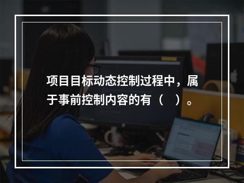 项目目标动态控制过程中，属于事前控制内容的有（　）。