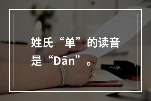 姓氏“单”的读音是“Dān”。