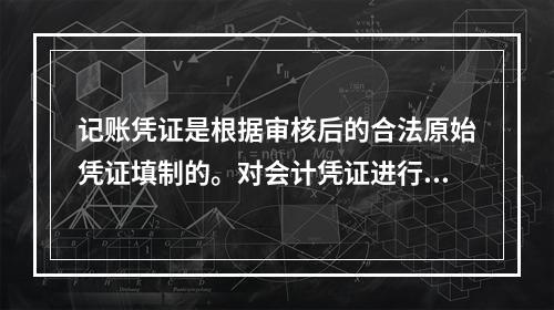 记账凭证是根据审核后的合法原始凭证填制的。对会计凭证进行审核