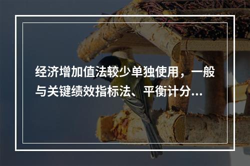 经济增加值法较少单独使用，一般与关键绩效指标法、平衡计分卡等