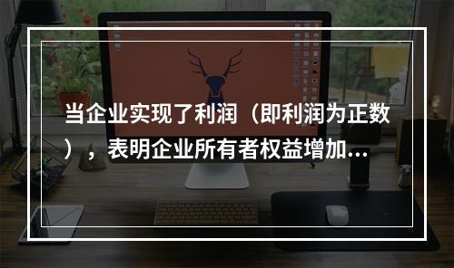 当企业实现了利润（即利润为正数），表明企业所有者权益增加，业