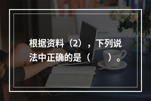 根据资料（2），下列说法中正确的是（　　）。