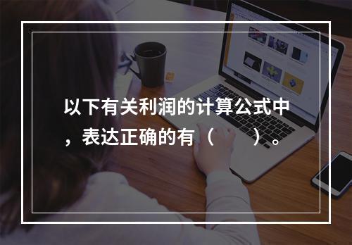 以下有关利润的计算公式中，表达正确的有（　　）。