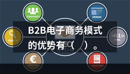 B2B电子商务模式的优势有（　）。