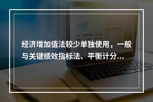 经济增加值法较少单独使用，一般与关键绩效指标法、平衡计分卡等