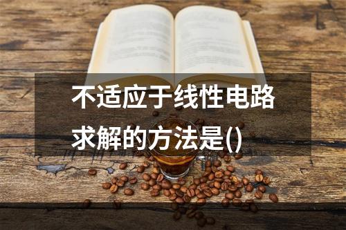 不适应于线性电路求解的方法是()