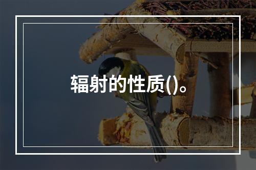 辐射的性质()。