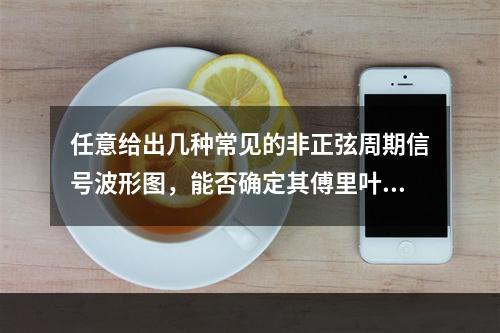 任意给出几种常见的非正弦周期信号波形图，能否确定其傅里叶级数