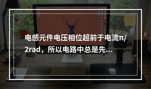 电感元件电压相位超前于电流π/2rad，所以电路中总是先有电